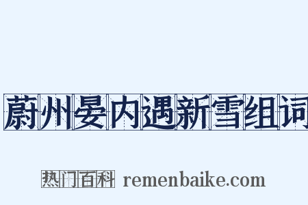 蔚州晏内遇新雪组词是什么意思的图片